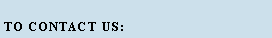 Text Box: To contact us:
